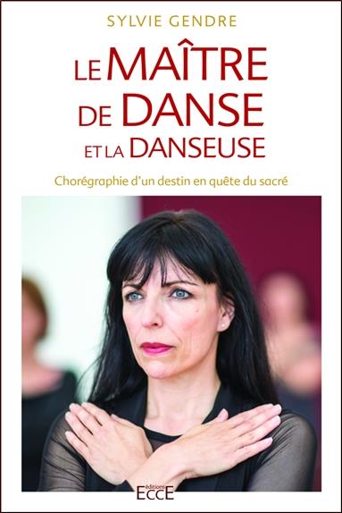 [9782351954010] Le maître de danse et la danseuse : Chorégraphie d'un destin en quête du sacré
