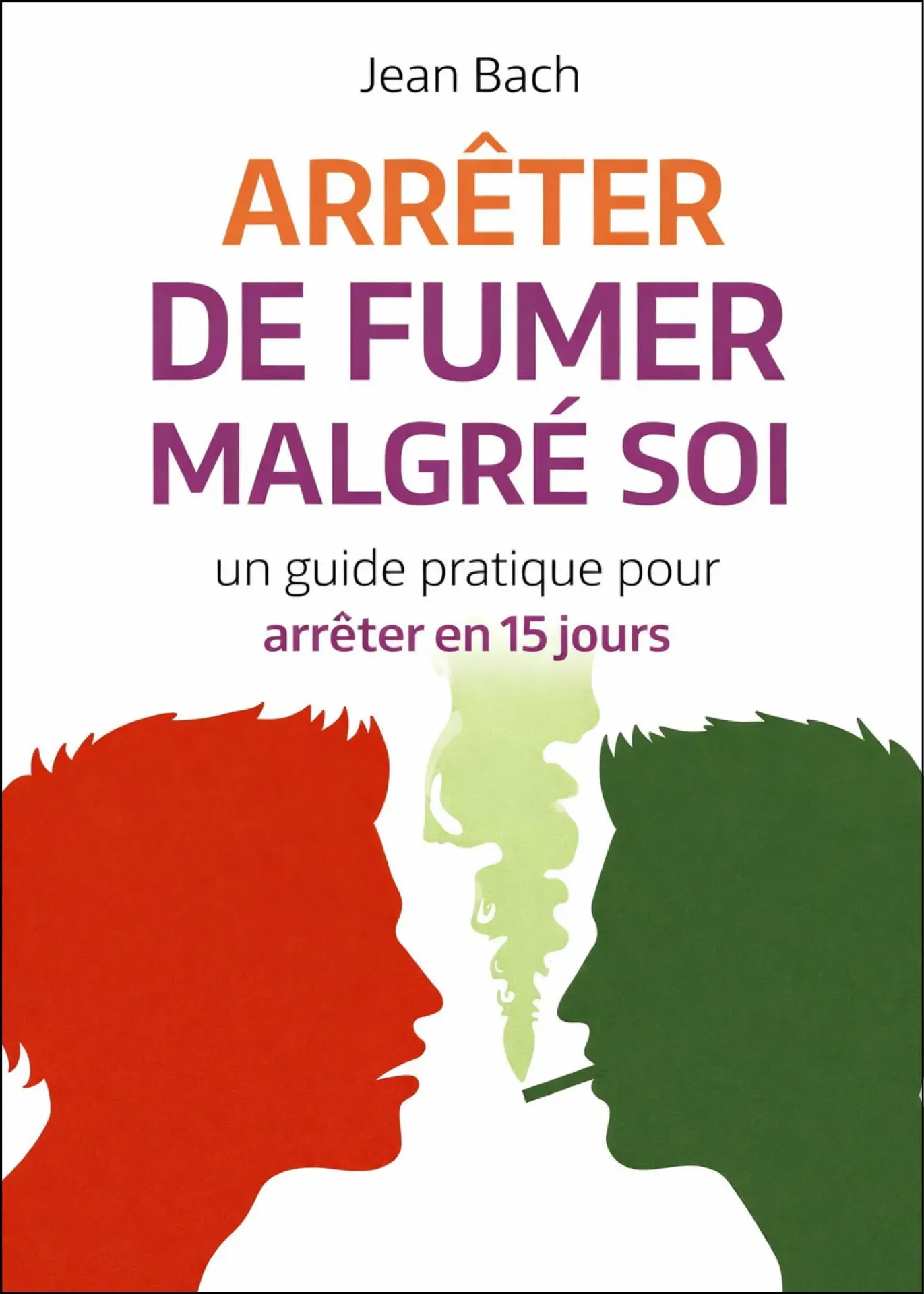 Arrêter de fumer malgré soi - un guide pratique pour arrêter en 15 jours